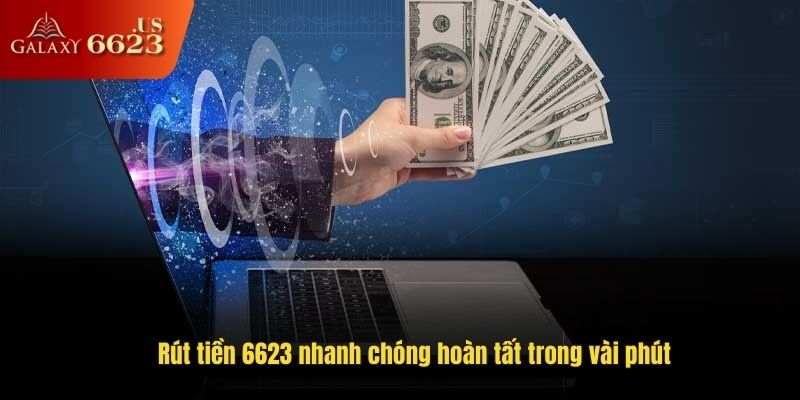 Rút tiền 6623 nhanh chóng hoàn tất trong vài phút