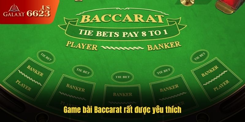 Game bài Baccarat rất được yêu thích