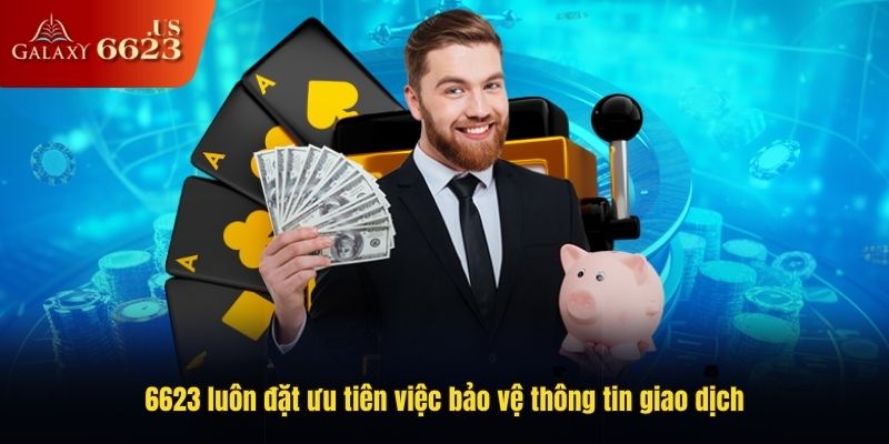 6623 luôn đặt ưu tiên việc bảo vệ thông tin giao dịch