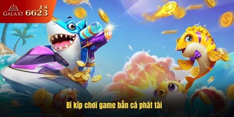 Bí kíp chơi game bắn cá phát tài