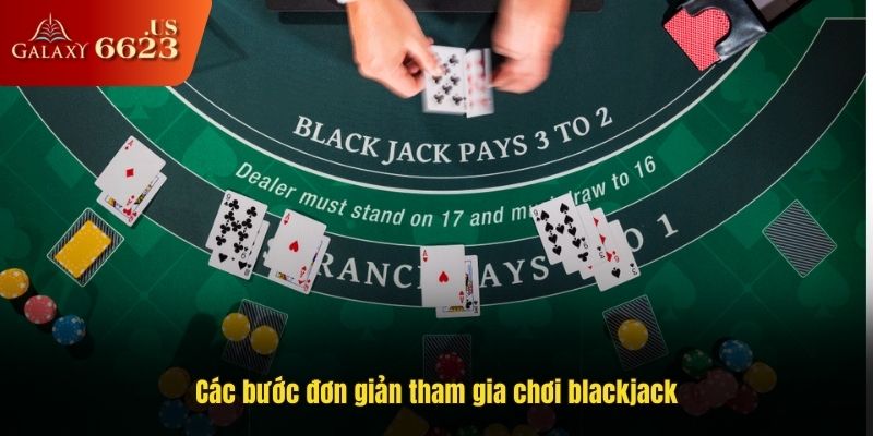 Các bước đơn giản tham gia chơi blackjack