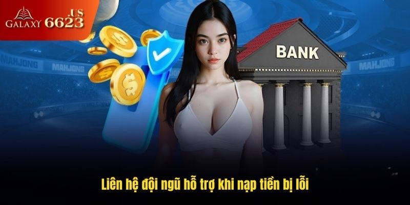 Liên hệ đội ngũ hỗ trợ khi nạp tiền bị lỗi