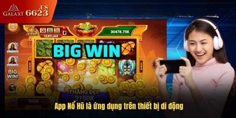 App nổ hũ là ứng dụng trên thiết bị di động