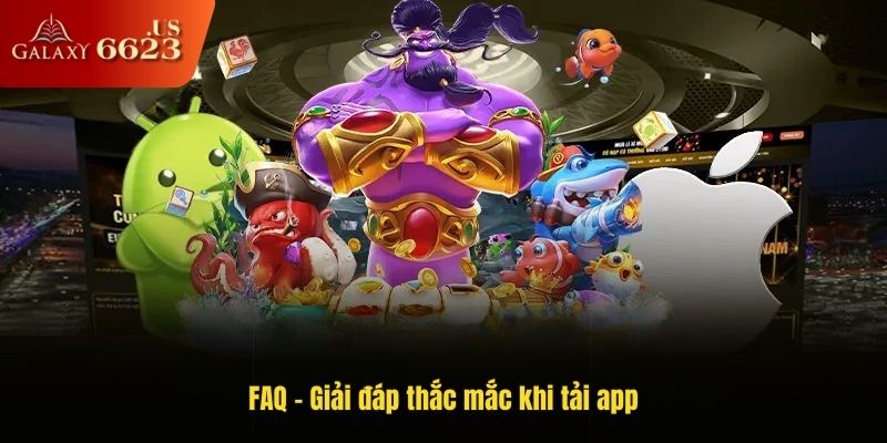 FAQ - Giải đáp thắc mắc khi tải app