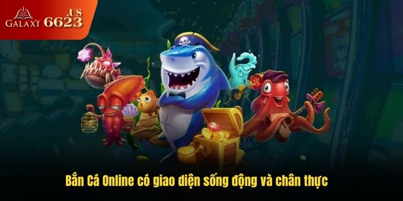 Bắn cá online có giao diện sống động và chân thực
