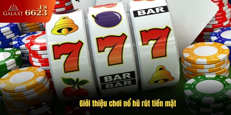 Giới thiệu chơi nổ hũ rút tiền mặt