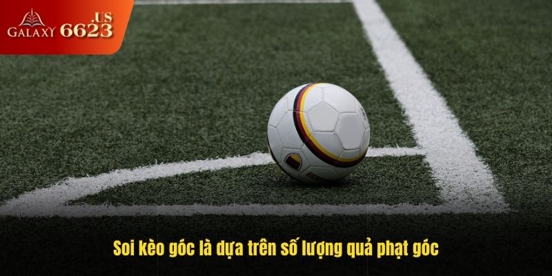 Soi kèo góc là dựa trên số lượng quả phạt góc