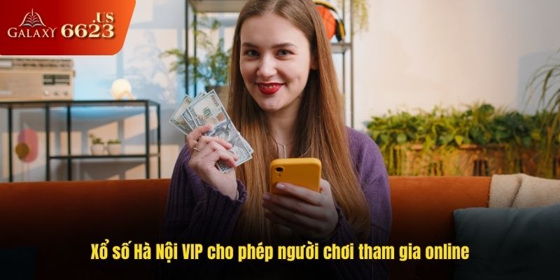 Xổ số Hà Nội VIP cho phép người chơi tham gia online
